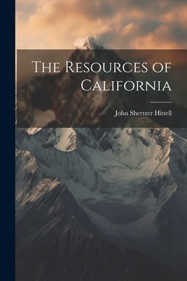 The Resources of California by Hittell, John Shertzer