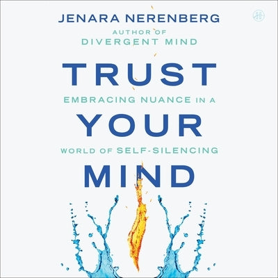 Trust Your Mind: Embracing Nuance in a World of Self-Silencing by Nerenberg, Jenara