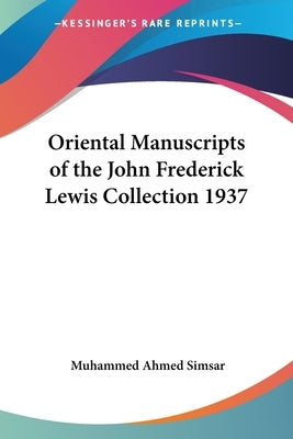 Oriental Manuscripts of the John Frederick Lewis Collection 1937 by Simsar, Muhammed Ahmed