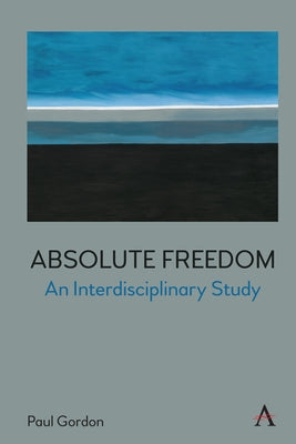 Absolute Freedom: An Interdisciplinary Study by Gordon, Paul