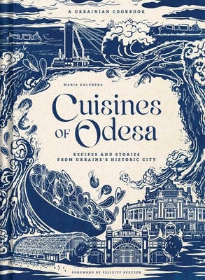 Cuisines of Odesa: A Ukrainian Cookbook by Kalenska, Maria