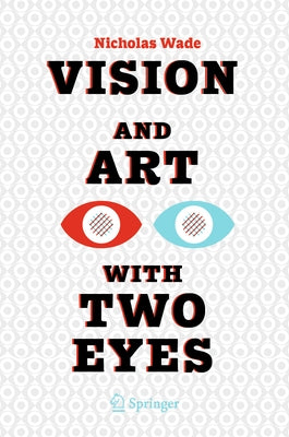 Vision and Art with Two Eyes by Wade, Nicholas