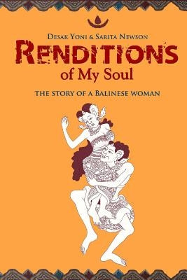 Renditions of My Soul: The Story of a Balinese Woman by Yoni, Desak