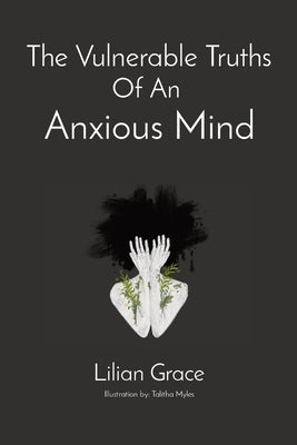 The Vulnerable Truths Of An Anxious Mind by Grace, Lilian