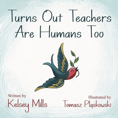 Turns Out Teachers Are Human Too by Mills, Kelsey