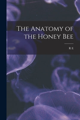 The Anatomy of the Honey Bee by Snodgrass, R. E. 1875-1962