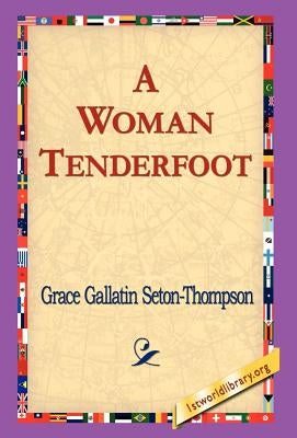 A Woman Tenderfoot by Seton-Thompson, Grace Gallatin