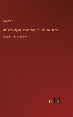 The History of Herodotus; In Two Volumes: Volume 1 - in large print by Herodotus