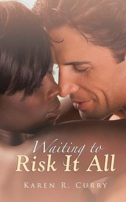 Waiting to Risk It All by Curry, Karen R.
