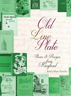 Old Line Plate: Stories & Recipes from Maryland by Harris, Kara Mae