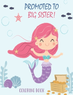 Promoted to Big Sister Coloring Book: New Baby Color Book for Big Sisters Ages 2-6 with Unicorns and Mermaids - Perfect Gift for Little Girls with a N by Baby Books, Creative New
