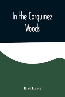 In the Carquinez Woods by Harte, Bret
