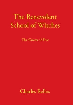 The Benevolent School of Witches: The Coven of Five by Rellex, Charles