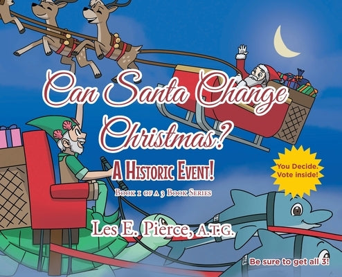 Can Santa Change Christmas? A Historic Event!: Book 1 of a 3 Book Series by Pierce a. T. G., Les E.