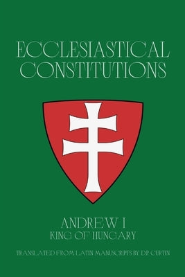 Ecclesiastical Constitutions by Andrew I., King Of Hungary