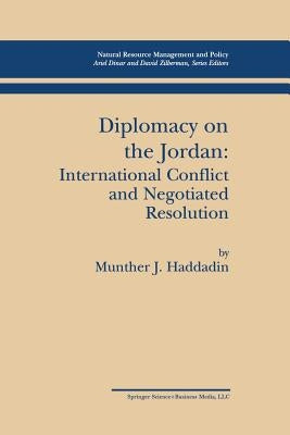 Diplomacy on the Jordan: International Conflict and Negotiated Resolution by Haddadin, Munther J.