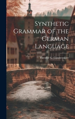 Synthetic Grammar of the German Language by Glaubensklee, Theodor G.