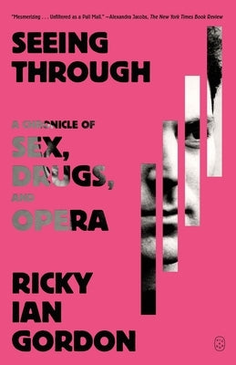 Seeing Through: A Chronicle of Sex, Drugs, and Opera by Gordon, Ricky Ian