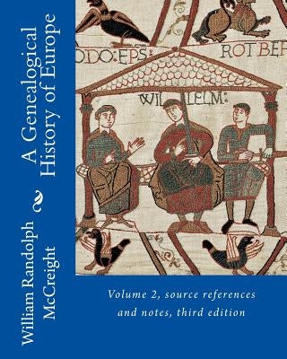 A Genealogical History of Europe: Volume 2, source references and notes by McCreight, William Randolph