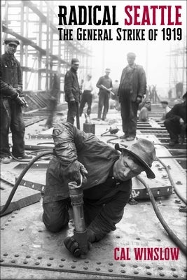 Radical Seattle: The General Strike of 1919 by Winslow, Cal