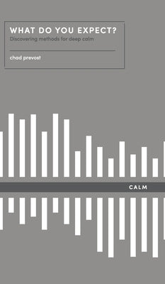 What Do You Expect? How to Discover Deep Calm: How to Discover Deep Calm by Prevost, Chad