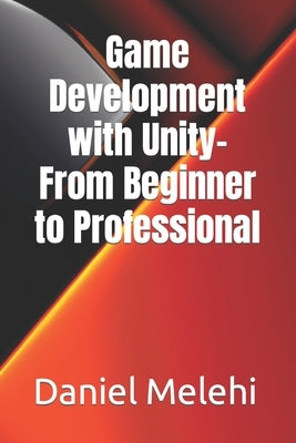 Game Development with Unity- From Beginner to Professional by Melehi, Daniel
