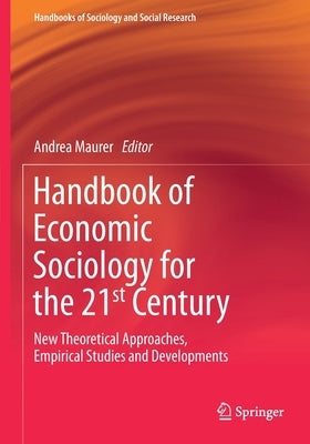Handbook of Economic Sociology for the 21st Century: New Theoretical Approaches, Empirical Studies and Developments by Maurer, Andrea