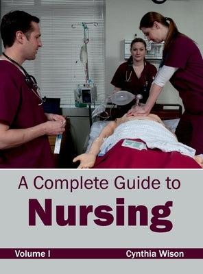 Complete Guide to Nursing: Volume I by Wison, Cynthia
