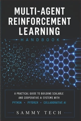 Multi Agent Reinforcement Learning Handbook: A Comprehensive Guide to Mastery Multi-Agent Systems with Python, PyTorch, Deep Reinforcement Learning an by Tech, Sammy