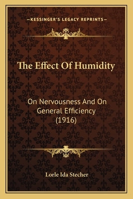 The Effect Of Humidity: On Nervousness And On General Efficiency (1916) by Stecher, Lorle Ida