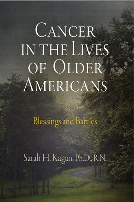 Cancer in the Lives of Older Americans: Blessings and Battles by Kagan, Sarah H.