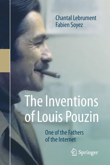 The Inventions of Louis Pouzin: One of the Fathers of the Internet by Lebrument, Chantal