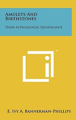 Amulets And Birthstones: Their Astrological Significance by Bannerman-Phillips, E. Ivy a.