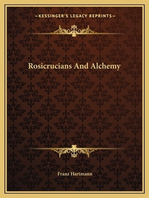 Rosicrucians And Alchemy by Hartmann, Franz