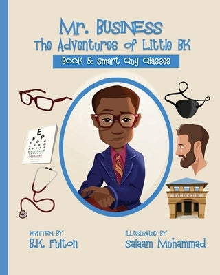 Mr. Business: The Adventures of Little BK: Book 5: Smart Guy Glasses: Smart Guy Glasses by Muhammad, Salaam