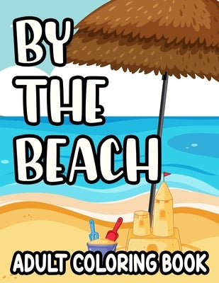 By The Beach Adult Coloring Book: Large Print Coloring Sheets With Tropical Designs, Seashore Elements To Color For Stress-Relief by Frye N., Sean Colby