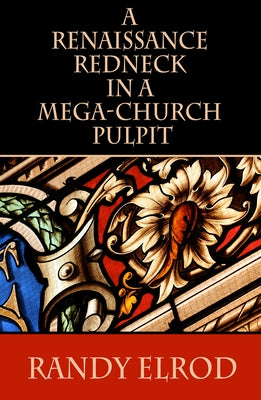 A Renaissance Redneck in a Mega-Church Pulpit by Elrod, Randy
