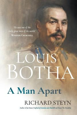 Louis Botha: A Man Apart by Steyn, Richard