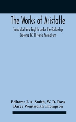 The Works Of Aristotletranslated Into English Under The Editorship (Volume Iv) Historia Animalium by A. Smith, J.