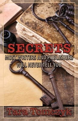Secrets Most Writers and Publishers Will Never Tell You by Tomczyk