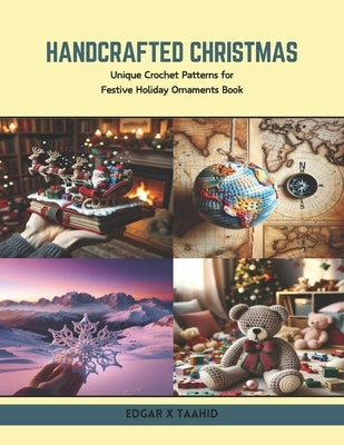 Handcrafted Christmas: Unique Crochet Patterns for Festive Holiday Ornaments Book by Taahid, Edgar X.