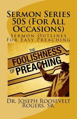 Sermon Series 50S (For All Occasions): Sermon Outlines For Easy Preaching by Rogers Sr, Joseph Roosevelt
