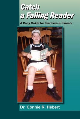 Catch a Falling Reader: A Daily Guide for Teachers & Parents by Hebert, Connie R.