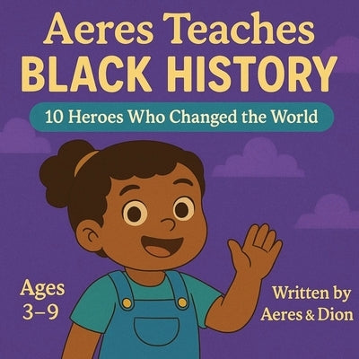 Aeres Teaches Black History: 10 Heroes who changed the world by Caracciolo, Dion Darren