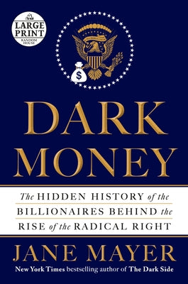 Dark Money: The Hidden History of the Billionaires Behind the Rise of the Radical Right by Mayer, Jane