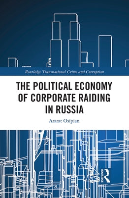 The Political Economy of Corporate Raiding in Russia by Osipian, Ararat