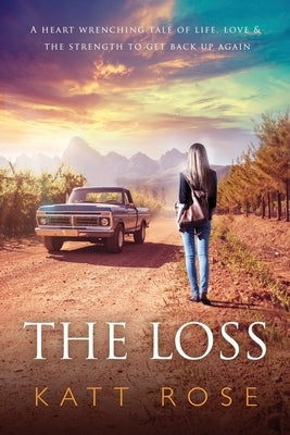 The Loss: A Heart Wrenching Tale of Life, Love & The Strength to get up Again by Rose, Katt