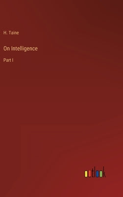 On Intelligence: Part I by Taine, H.