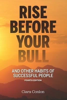 Rise Before Your Bull: and Other Habits of Successful People by Conlon, Ciara