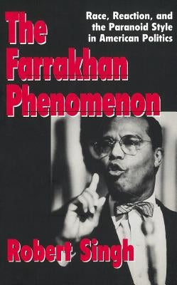 Farrakhan Phenomenon, the PB: Race, Reaction, and the Paranoid Style in American Politics by Singh, Robert S.